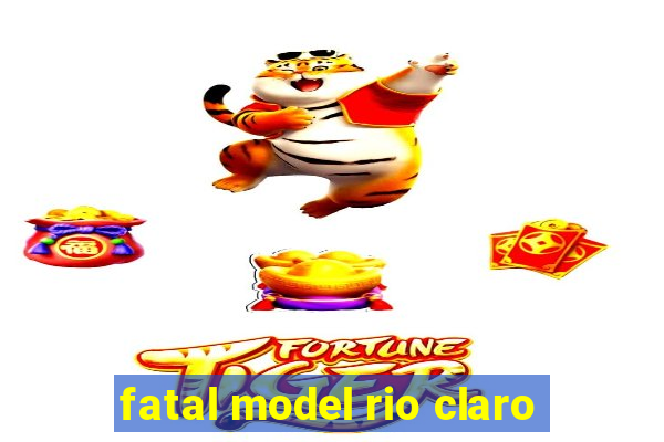 fatal model rio claro